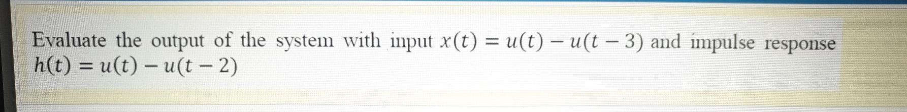 Solved Evaluate the output of the system with input X(t) = | Chegg.com