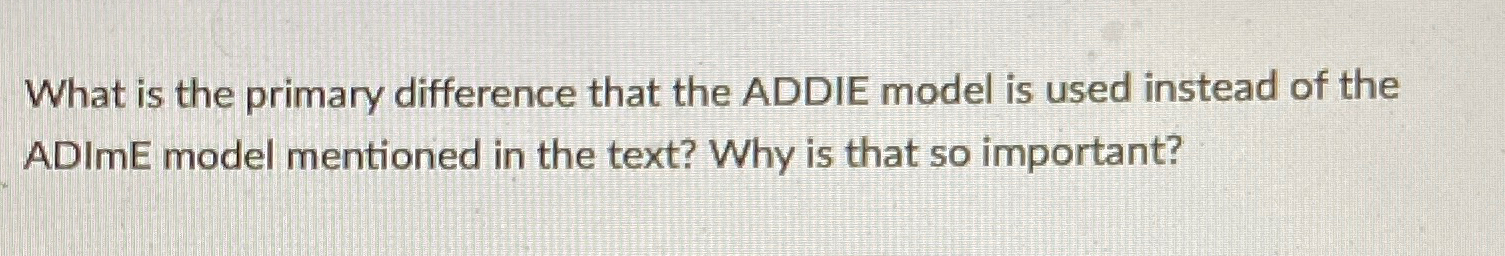 Solved What is the primary difference that the ADDIE model | Chegg.com