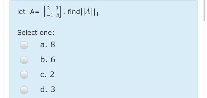 Solved let A= (2, 3).find||A|| Select one: a. 8 b. 6 C. 2 d. | Chegg.com
