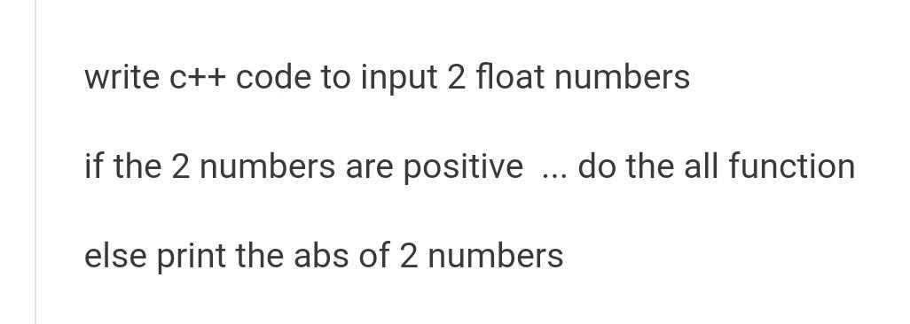 Solved write c++ code to input 2 float numbers if the 2 | Chegg.com