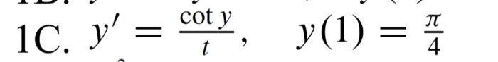 1C. \( y^{\prime}=\frac{\cot y}{t}, \quad y(1)=\frac{\pi}{4} \)