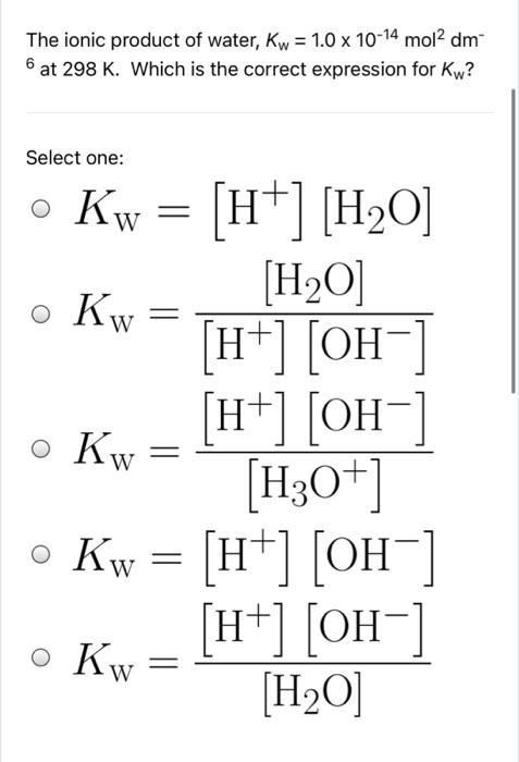 Solved The Ionic Product Of Water Kw 1 0 X 10 14 Mol2 Dm