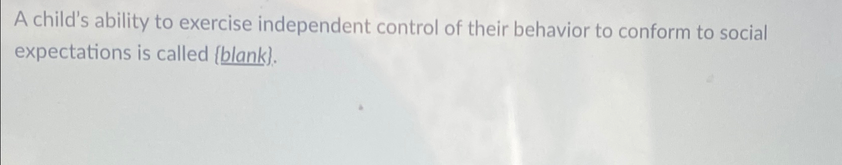 Solved A child's ability to exercise independent control of | Chegg.com