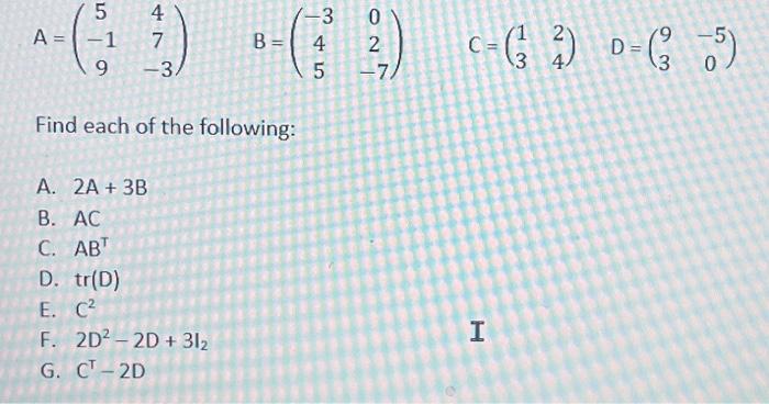 Solved A=⎝⎛5−1947−3⎠⎞B=⎝⎛−34502−7⎠⎞C=(1324)D=(93−50) Find | Chegg.com