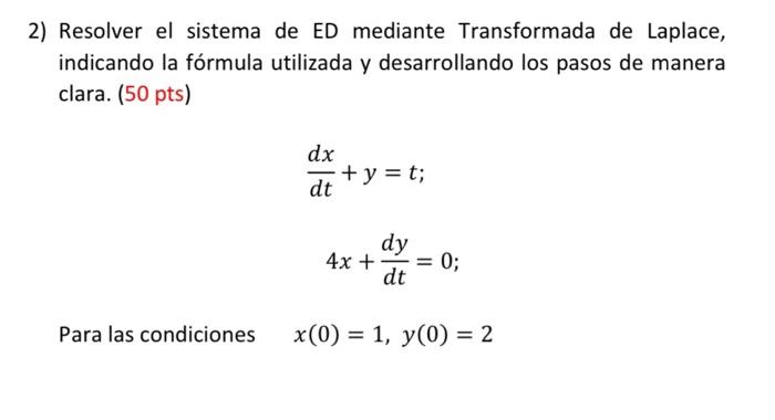 Resolver el sistema de ED mediante Transformada de Laplace, indicando la fórmula utilizada y desarrollando los pasos de maner