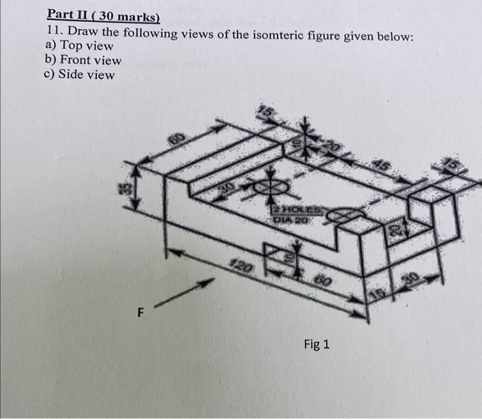 Solved Part II (30 marks) 11. Draw the following views of | Chegg.com