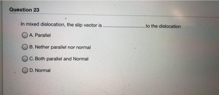 Solved Question 23 In mixed dislocation, the slip vector is | Chegg.com