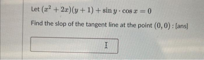 Solved Let X22xy1siny⋅cosx0 Find The Slop Of The 1766