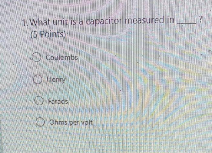 Solved ? 1. What unit is a capacitor measured in (5 Points) | Chegg.com