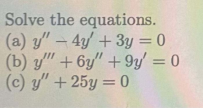 Solve the equations. (a) \( y^{\prime \prime}-4 y^{\prime}+3 y=0 \) (b) \( y^{\prime \prime \prime}+6 y^{\prime \prime}+9 y^{