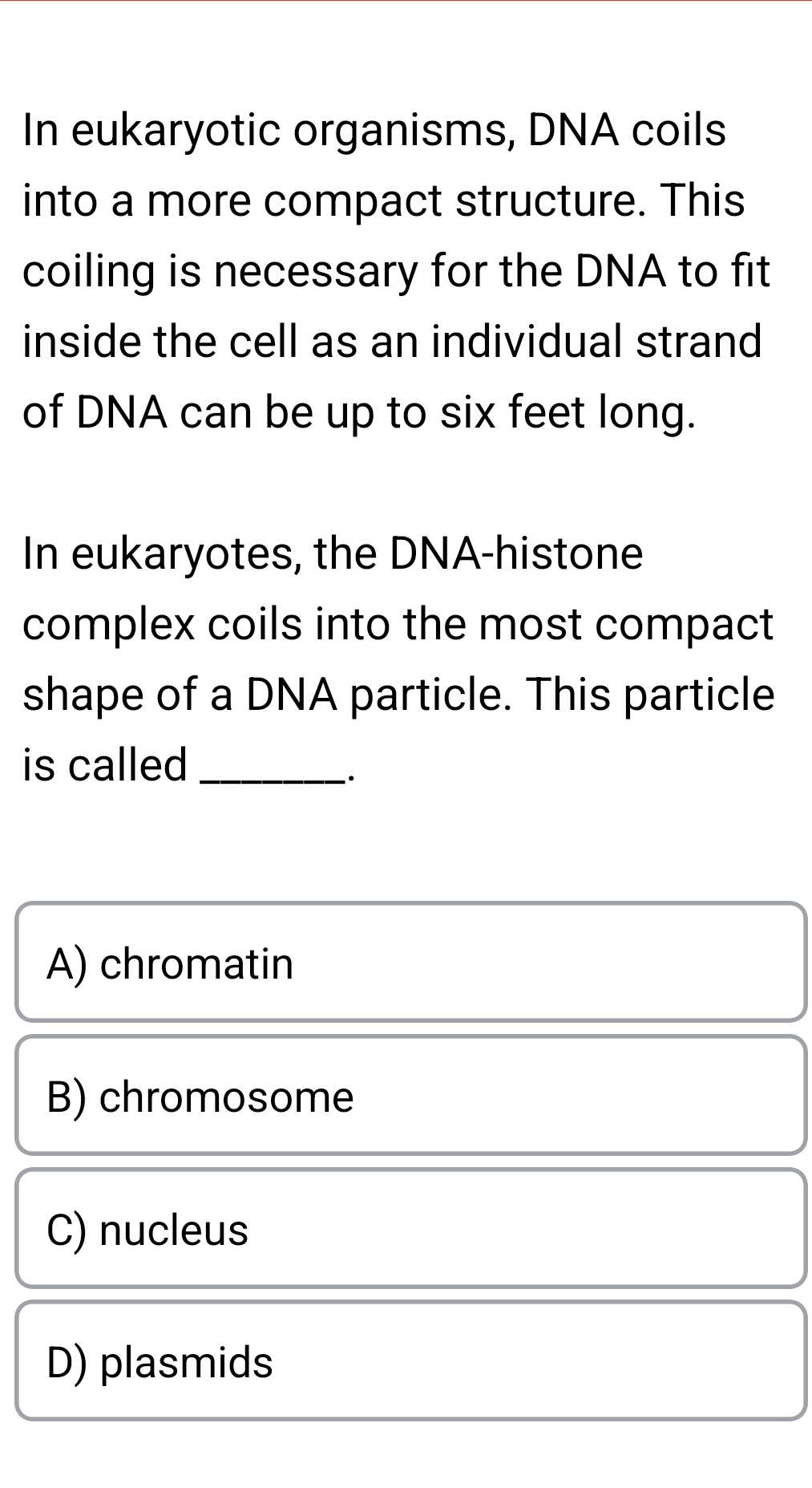 Solved In eukaryotic organisms, DNA coils into a more