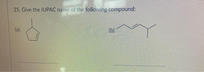 Solved 25. Give The IUPAC Name Of The Following Compound: | Chegg.com