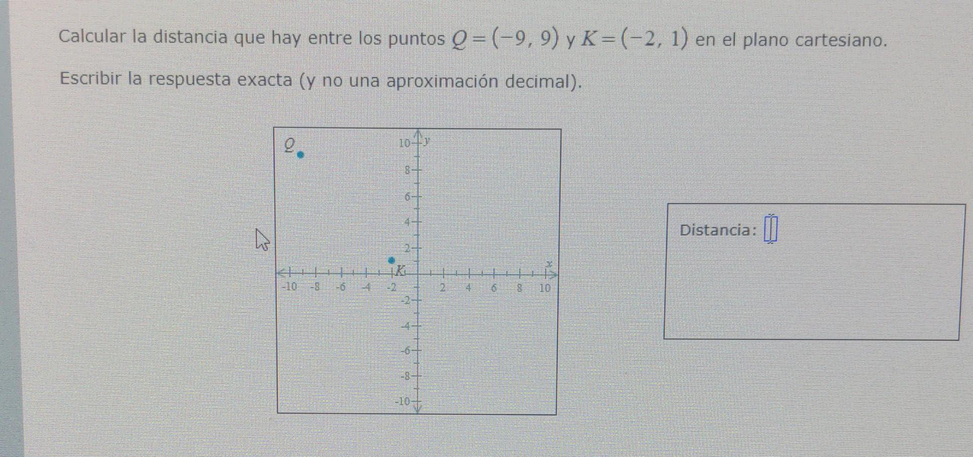 Calcular la distancia que hay entre los puntos \( Q=(-9,9) \) y \( K=(-2,1) \) en el plano cartesiano. Escribir la respuesta