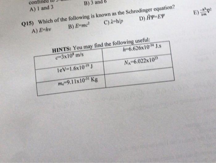 nd 6
conti
A) 1 and 3
B)3
2m
Q15) Which of the following is known as the Schrodinger equation?
A) E-hv B) E-mc?
C) 2-h/p D) A