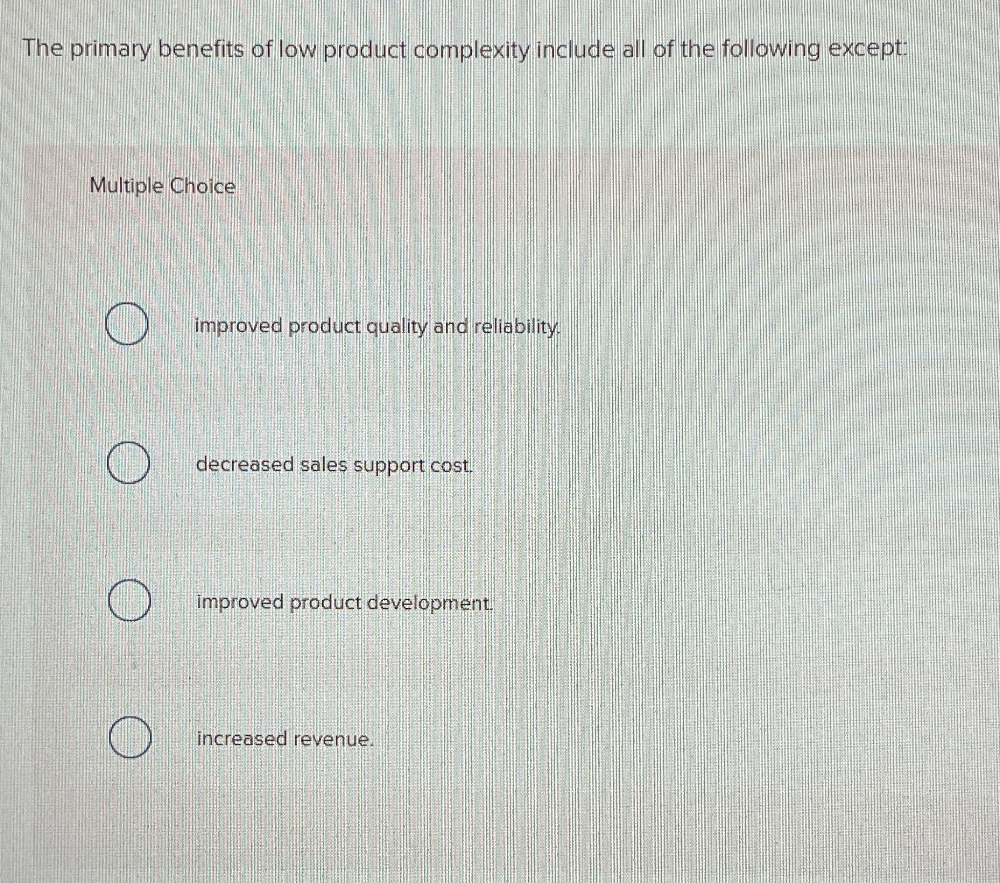 Solved The primary benefits of low product complexity | Chegg.com