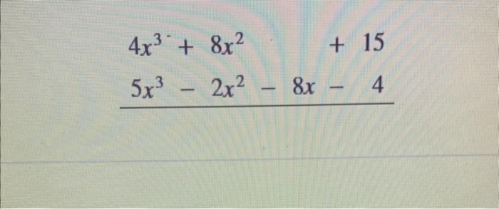 \( \begin{array}{l}4 x^{3}+8 x^{2}+15 \\ 5 x^{3}-2 x^{2}-8 x-4\end{array} \)