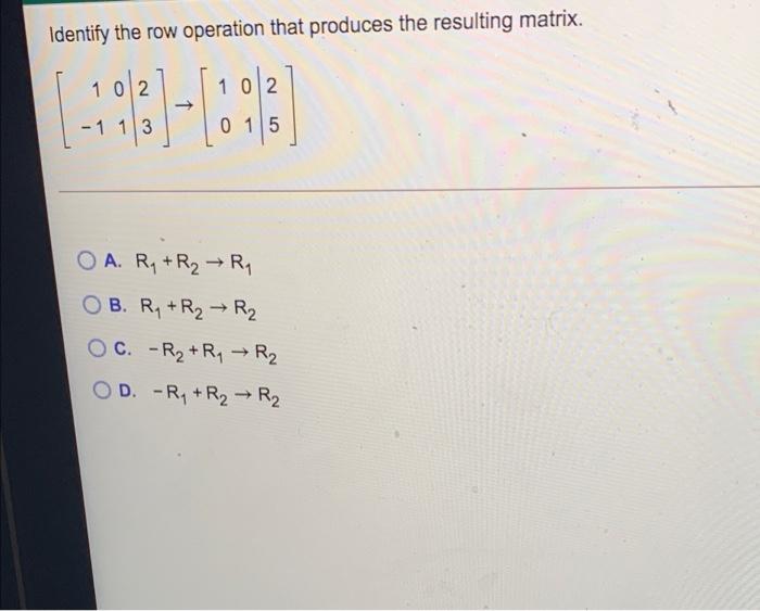 Solved Identify the row operation that produces the Chegg