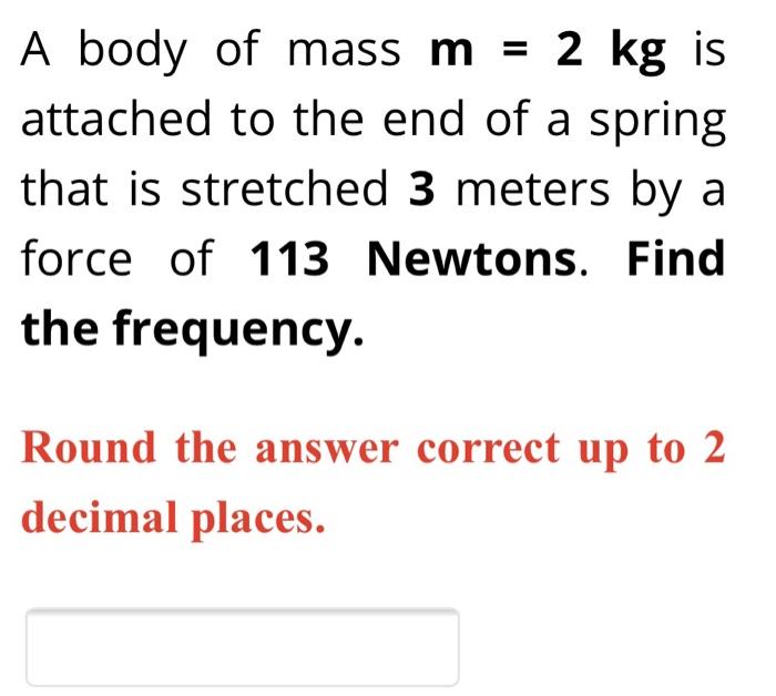 Solved A body of mass m = 2 kg is attached to the end of a | Chegg.com