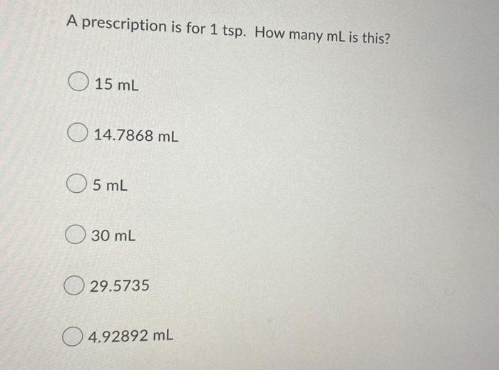 Solved A prescription is for 1 tsp. How many mL is this? 15