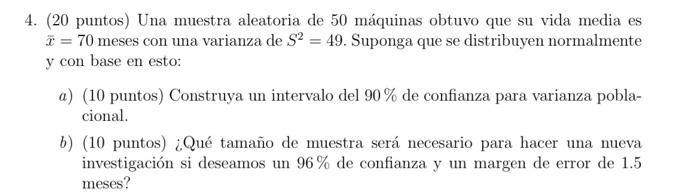 4. (20 puntos) Una muestra aleatoria de 50 máquinas obtuvo que su vida media es \( \bar{x}=70 \) meses con una varianza de \(