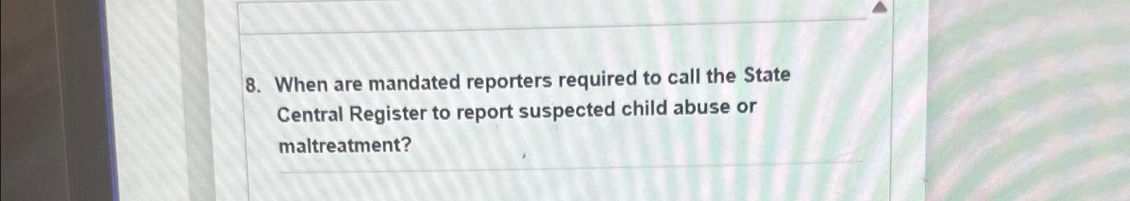 Solved When are mandated reporters required to call the | Chegg.com