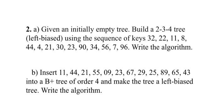 Solved 2. a) Given an initially empty tree. Build a 2-3-4 | Chegg.com