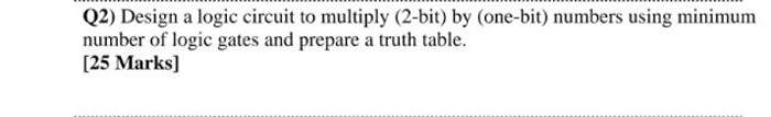 Solved Q2) Design a logic circuit to multiply (2-bit) by | Chegg.com