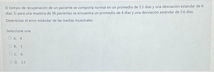 El tiempo de recuperación de un paciente se comporta normal en un promedio de 3.5 días y una desviación estándar de 6 días. S