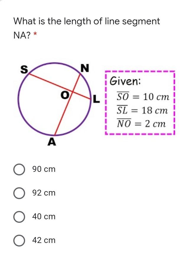 What is the length of line segmentNA? *SNOLGiven:SO = 10 cmSL = 18 cmNO = 2 cm?O 90 cm92 cmO40 cm042 cm