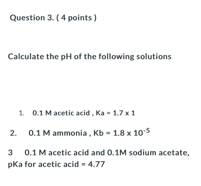Solved Question 3. ( 4 points ) Calculate the pH of the