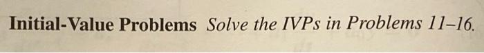 Initial-Value Problems Solve the IVPs in Problems 11-16.