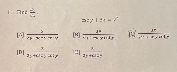 11. Find \( \frac{d y}{d x} \). \[ \csc y+3 x=y^{2} \] [A] \( \frac{3}{2 y+\sec y \cot y} \) [B] \( \frac{3 y}{y+2 \csc y \co