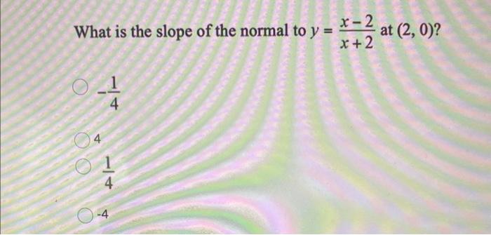 Solved What is the slope of the normal to y=x+2x−2 at (2,0) | Chegg.com