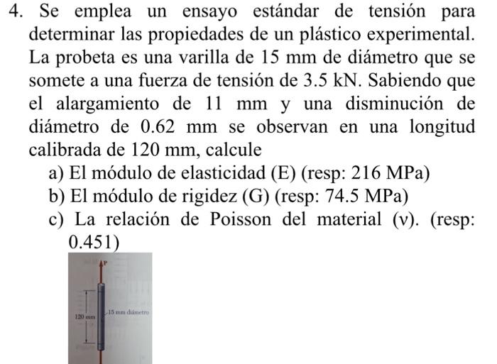 4. Se emplea un ensayo estándar de tensión para determinar las propiedades de un plástico experimental. La probeta es una var