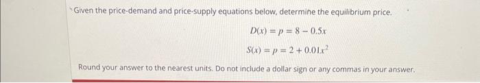 Given the price-demand and price-supply equations below, determine the equilibrium price.
\[
\begin{array}{c}
D(x)=p=8-0.5 x 