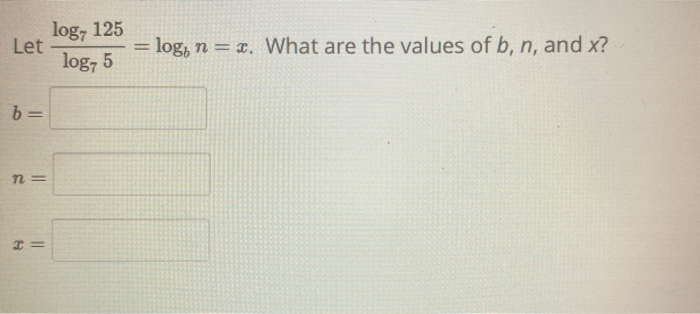 Solved log, 125 -= log, n = x. What are the values of b, n, | Chegg.com