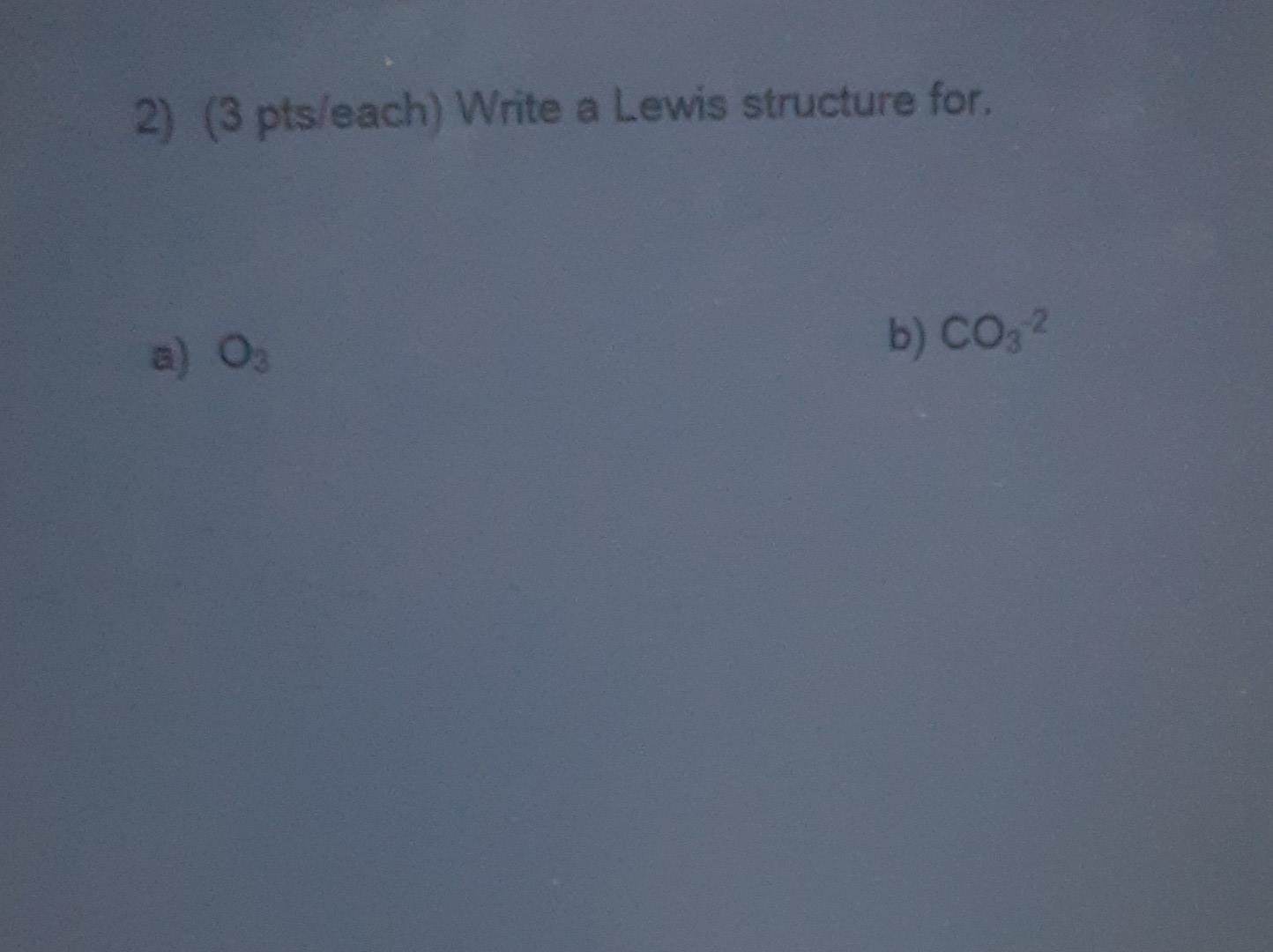 Solved 2) (3 pts/each) Write a Lewis structure for. a) O3 b) | Chegg.com