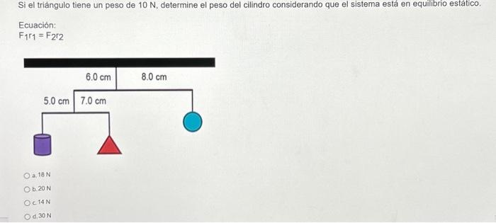 Si el triángulo tiene un peso de \( 10 \mathrm{~N} \), determine el peso del cilindro considerando que el sistema está en equ