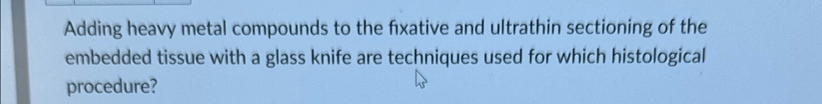 Solved Adding heavy metal compounds to the fixative and | Chegg.com