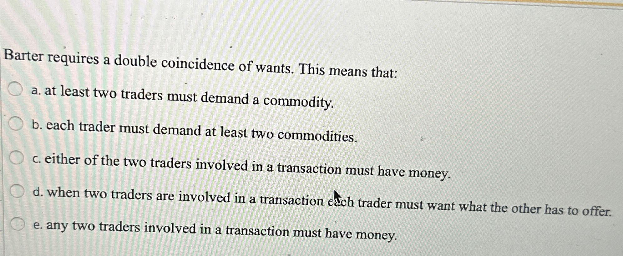 Solved Barter requires a double coincidence of wants. This