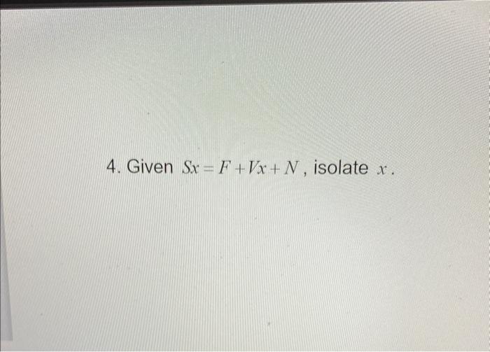 Solved 2. Solve 34T−9=67−5T4. Given Sx=F+Vx+N, isolate x.3. | Chegg.com