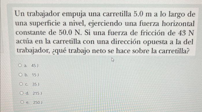 Un trabajador empuja una carretilla \( 5.0 \mathrm{~m} \) a lo largo de una superficie a nivel, ejerciendo una fuerza horizon