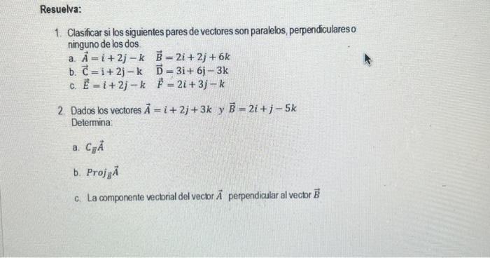 1. Clasificar si los siguientes pares de vectores son paralelos, perpendiculareso ninguno de los dos a. \( \vec{A}=i+2 j-k \q