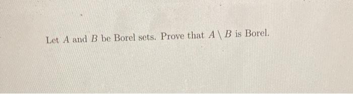 Solved Let A and B be Borel sets. Prove that A\B is Borel. | Chegg.com