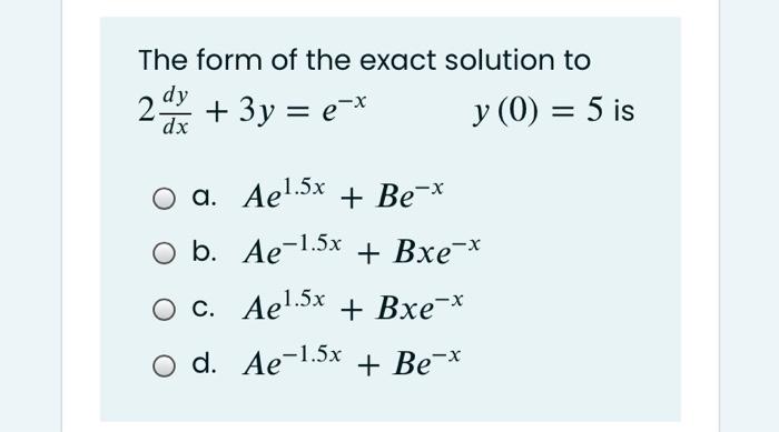 Solved The Form Of The Exact Solution To Dy 3y E Y Chegg Com