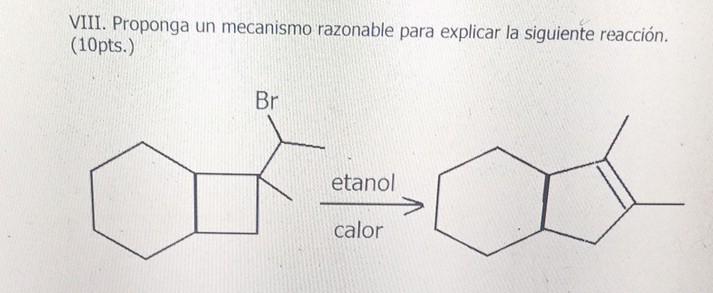 VIII. Proponga un mecanismo razonable para explicar la siguiente reacción. (10pts.)