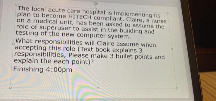 The local acute care hospital is implementing its plan to become HITECH compliant. Claire, a nurse on a medical unit, has bee