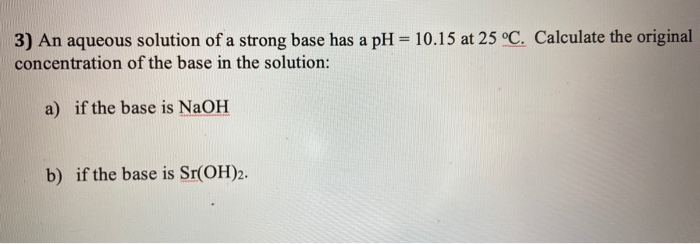 Solved 3) An aqueous solution of a strong base has a pH = | Chegg.com