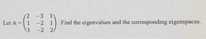 Solved Let A 2 -3 1 1 -2 1 1 -2 2 Find the eigenvalues and | Chegg.com