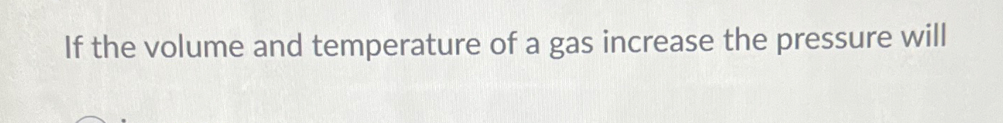 Solved If the volume and temperature of a gas increase the | Chegg.com